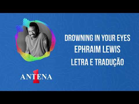 Antena 1 - Ephraim Lewis - Drowning In Your Eyes - Letra e Tradução