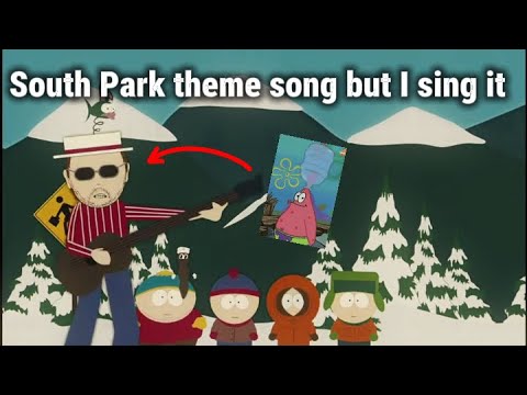 South Park theme song but I sing ( not my usual content)