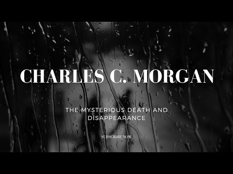 The Mysterious Death And Disappearance of Charles C. Morgan