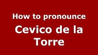 How to pronounce Cevico De La Torre