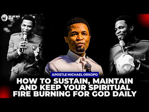 HOW TO SUSTAIN, MAINTAIN AND KEEP YOUR SPIRITUAL FIRE BURNING DAILY FOR GOD||APOSTLE MICHAEL OROKPO