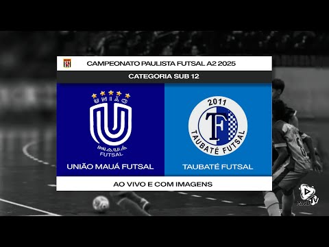AO VIVO E COM IMAGENS : UNIÃO MAUÁ X TAUBATÉ FUTSAL | PAULISTA DE FUTSAL 2025 - SÉRIE A2 | SUB-12