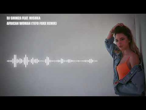 DJ Shimza Feat. Mishka - African Woman (Tefo Foxx Remix) REUPLOAD