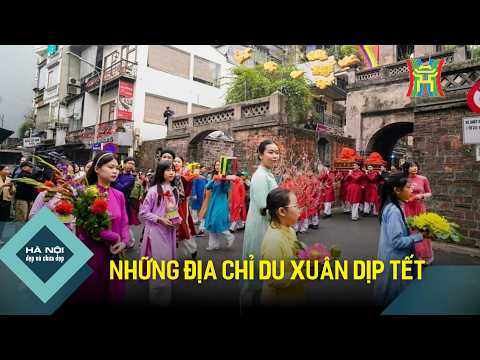 Những địa chỉ du Xuân dịp Tết | Hà Nội đẹp và chưa đẹp