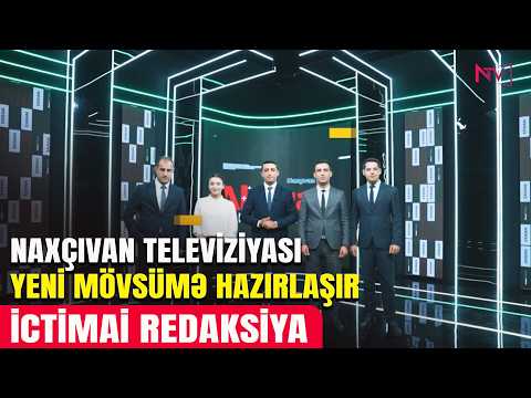 İCTİMAİ REDAKSİYA - Naxçıvan Televiziyası yeni mövsümə hazırlaşır