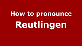 How to pronounce Reutlingen