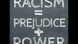 Prejudice + Power = Racism.