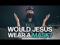 Would Jesus Wear a Mask?