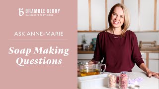Ask Anne-Marie: Soap Making Questions | Bramble Berry