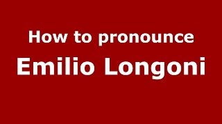 How to pronounce Emilio Longoni