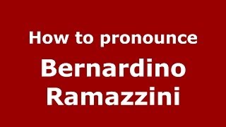 How to pronounce Bernardino Ramazzini