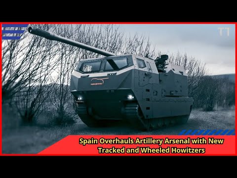 Spain Overhauls Artillery Arsenal with New Tracked and Wheeled Howitzers