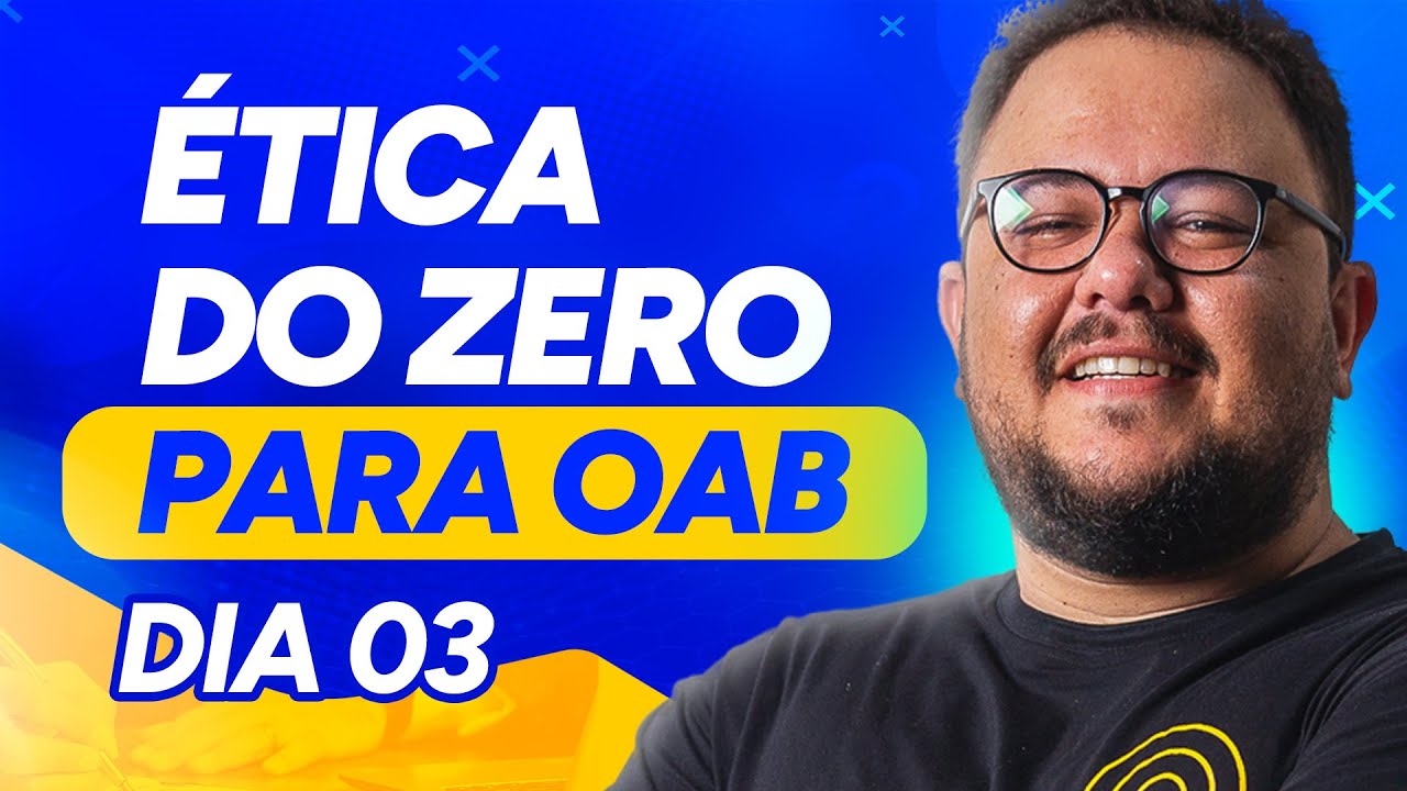 ÉTICA DO ZERO PARA OAB - Dia 03