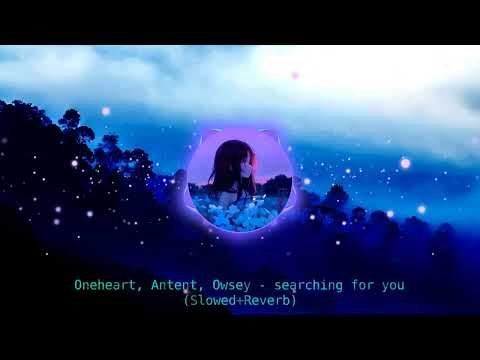 Øneheart, Antent, Owsey - searching for you (Slowed+Reverb)