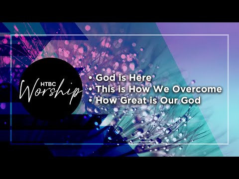 God is Here | This is How We Overcome | How Great is Our God - HTBC Praise & Worship