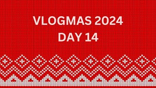 Vlogmas 2024 | Day 14 | December 14th 2024