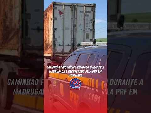 Caminhão frigorífico roubado durante a madrugada é recuperado pela PRF em itumbiara