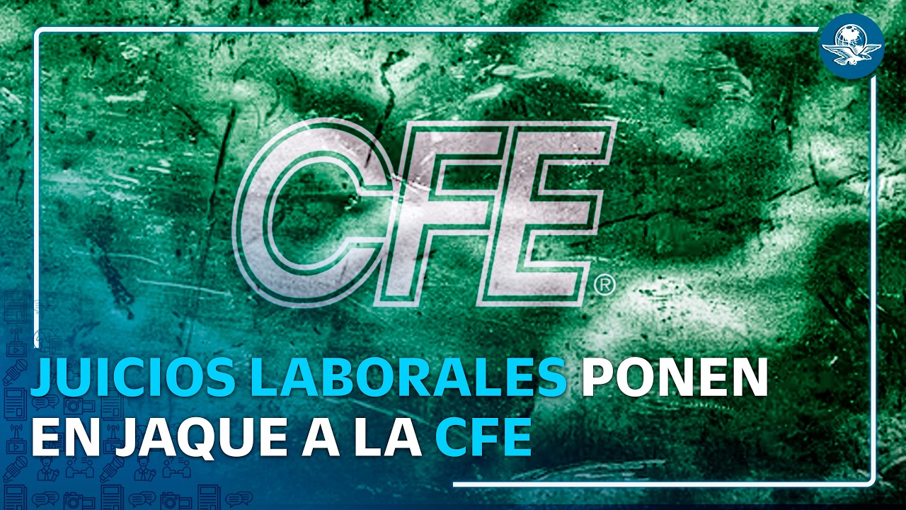 Demandas laborales hacen corto circuito en la CFE #EnPortada