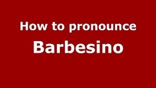 How to pronounce Barbesino