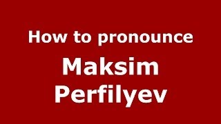 How to pronounce Maksim Perfilyev