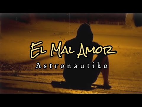 El Mal Amor - Astronautiko [LETRA]