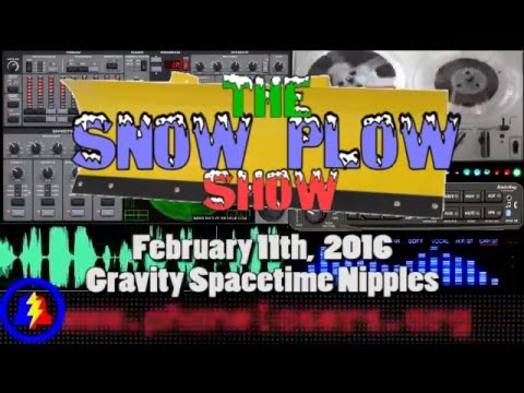 Snow Plow Show - February 11th, 2016 - Gravitational Spacetime Nipples