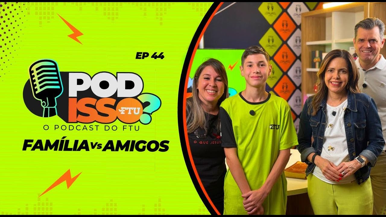 POD ISSO FTU? EP44 - FAMÍLIA Vs AMIGOS