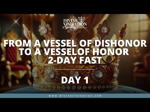 From A Vessel of Dishonor To A Vessel of Honor Fast - Day 1
