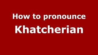How to pronounce Khatcherian