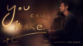 You Can Make It (relaxing piano music – stress relief, reflect, focus, study music, enjoy)