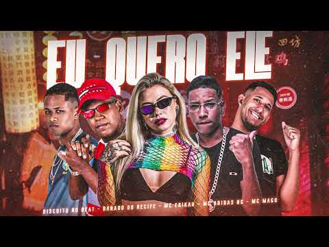 EU QUERO ELE - DANADO DO RECIFE, MC ADIDAS NG, MC ERIKAH, MC MAGO, BISCOITO NO BEAT