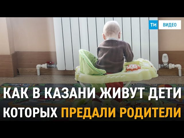 Бывают на свете ненужные дети: как и где в Казани живут малыши, которых предали родители