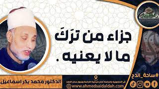 الدكتور – محمد بكر اسماعيل (جزاء من ترَكَ ما لا يعنيه .) ( ساحة الدح)(2023م)