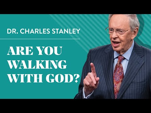 Are You Walking With God? – Dr. Charles Stanley