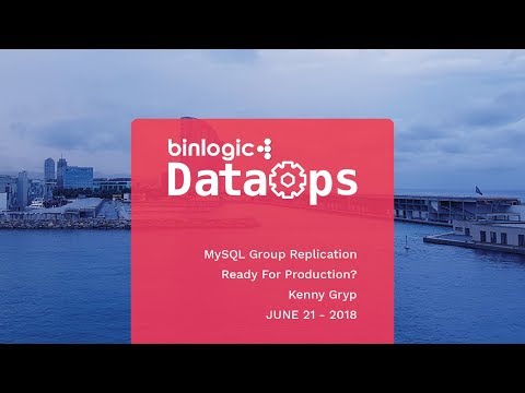 DataOps Barcelona 2018 - MySQL Group Replication – Ready For Production?