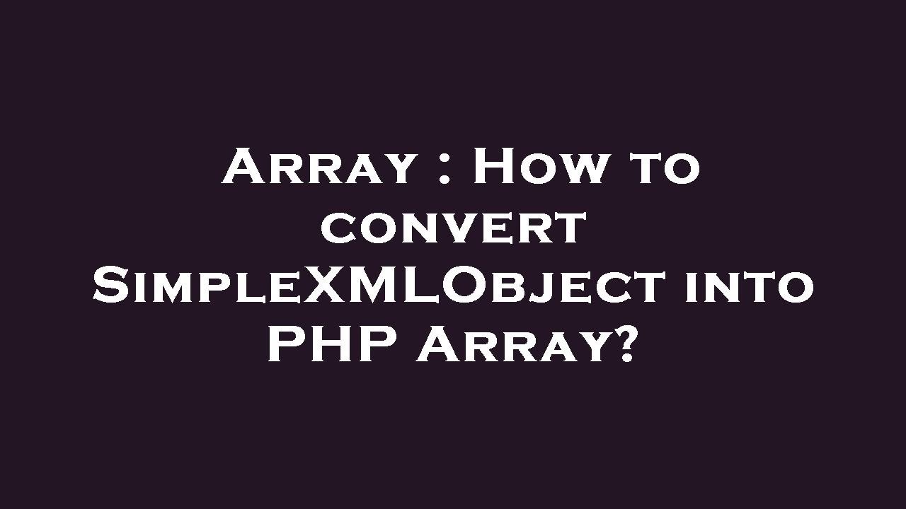 Array : How to convert SimpleXMLObject into PHP Array?
