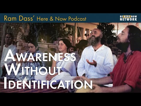 Ram Dass on Awareness Without Identification – Here and Now Podcast Ep. 227