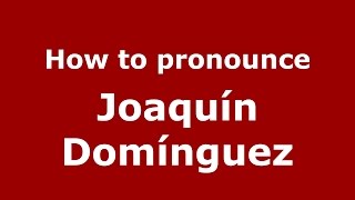 How to pronounce Joaquín Domínguez