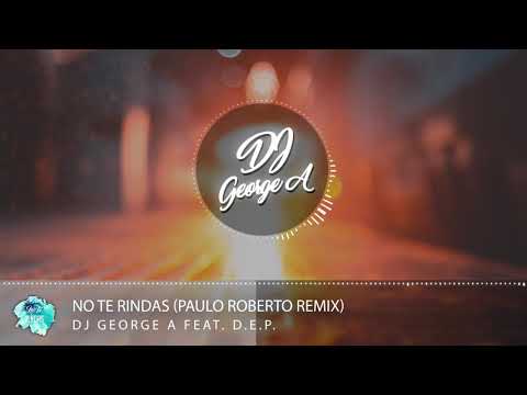 Dj George A Feat. D.E.P. - No Te Rindas (Paulo Roberto Remix)