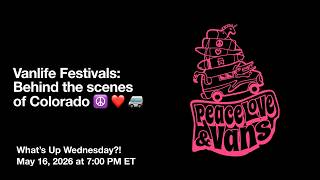 Vanlife Festivals: Behind the Scenes with Peace, Love, & Vans - What’s Up Wednesday?! Vanlife Show