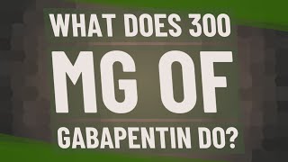 What does 300 mg of gabapentin do