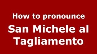 How to pronounce San Michele Al Tagliamento