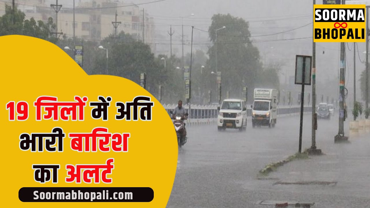 19 जिलों में अति भारी बारिश का अलर्ट
