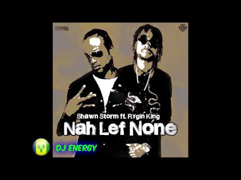 Shawn Storm Ft. Rygin King - Nah Lef None (Clean) [Full Clip Load Riddim] November 2017