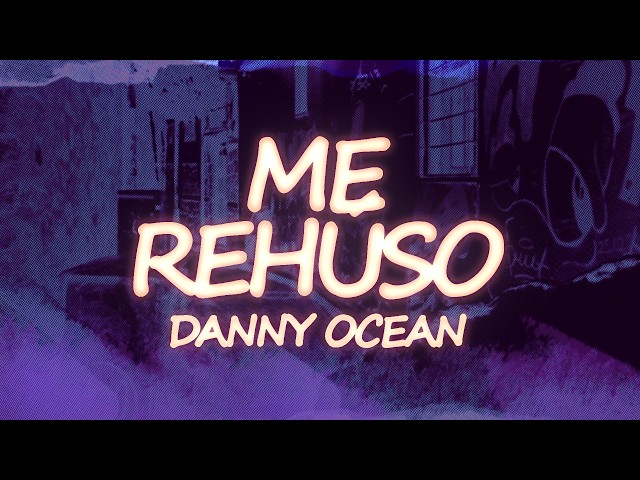 Danny Ocean – Me Rehúso (Letra)