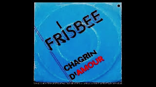 Frisbee - Chagrin D'Amour (7'' Version)