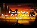 Khud Ko Tujhe Saup Ke Vada Kar Liya Mere Liye Lyrics Broken But Beautiful Album Akhil Sachdeva