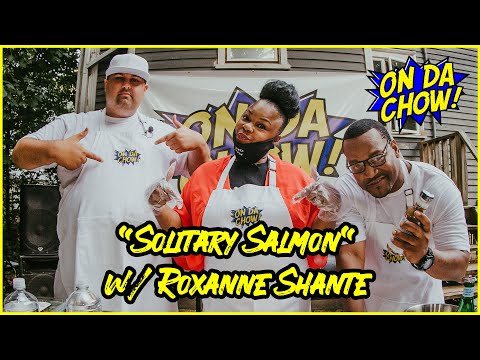 ON DA CHOW w/ guest ROXANNE SHANTE - "Solitary Salmon"