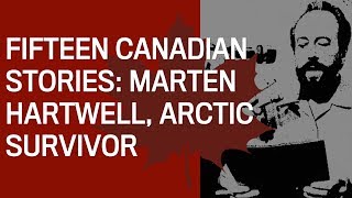 Fifteen Canadian Stories: Marten Hartwell, Arctic Survivor
