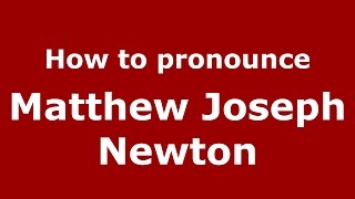 How to pronounce Matthew Joseph Newton